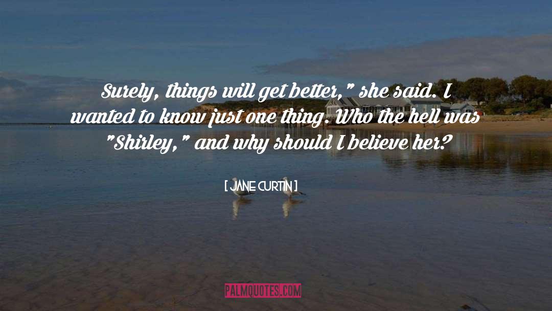 Jane Curtin Quotes: Surely, things will get better,