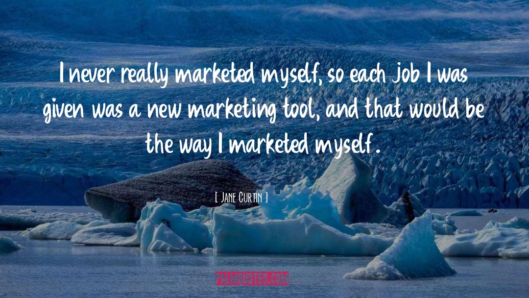 Jane Curtin Quotes: I never really marketed myself,