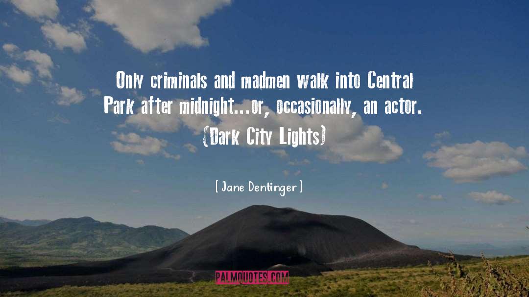 Jane Dentinger Quotes: Only criminals and madmen walk