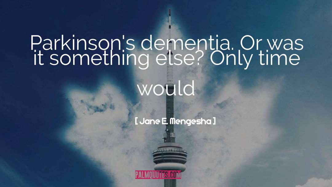 Jane E. Mengesha Quotes: Parkinson's dementia. Or was it