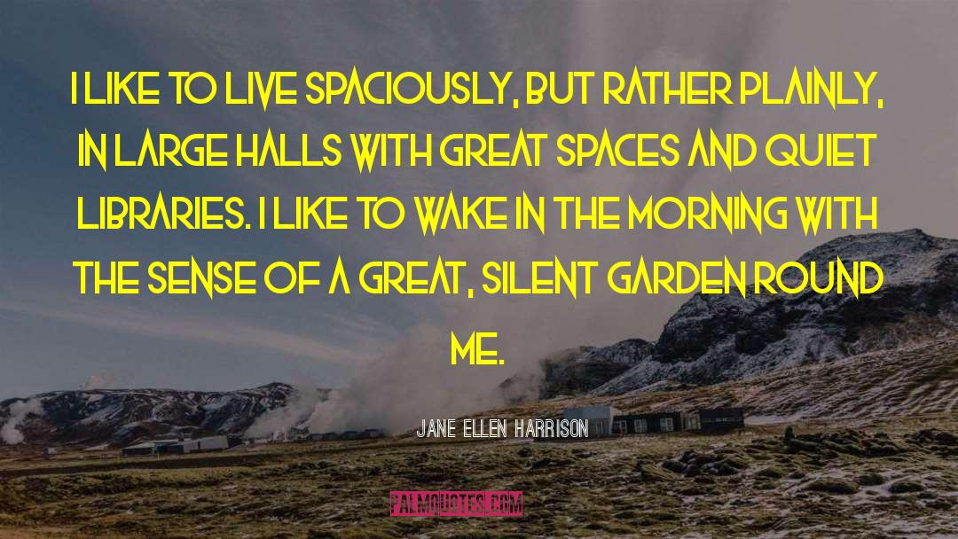 Jane Ellen Harrison Quotes: I like to live spaciously,