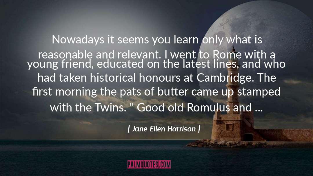 Jane Ellen Harrison Quotes: Nowadays it seems you learn