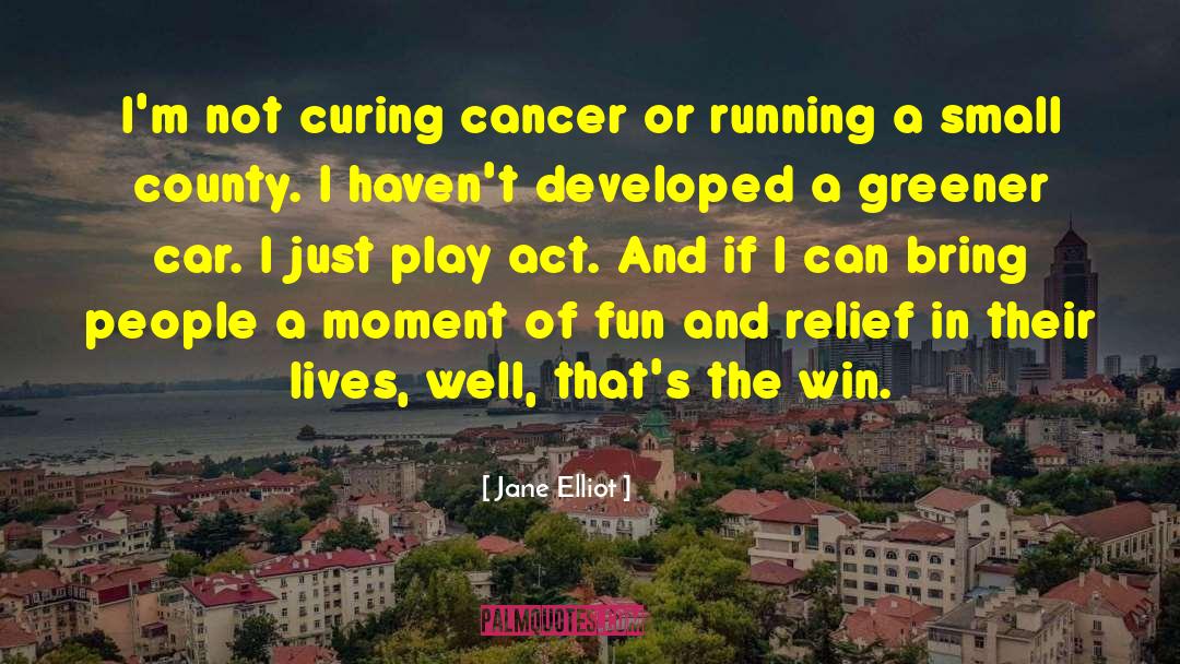 Jane Elliot Quotes: I'm not curing cancer or