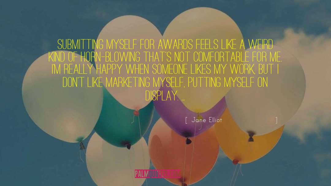 Jane Elliot Quotes: Submitting myself for awards feels
