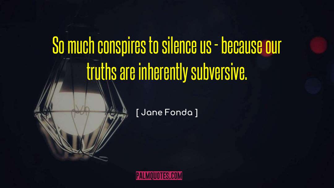Jane Fonda Quotes: So much conspires to silence