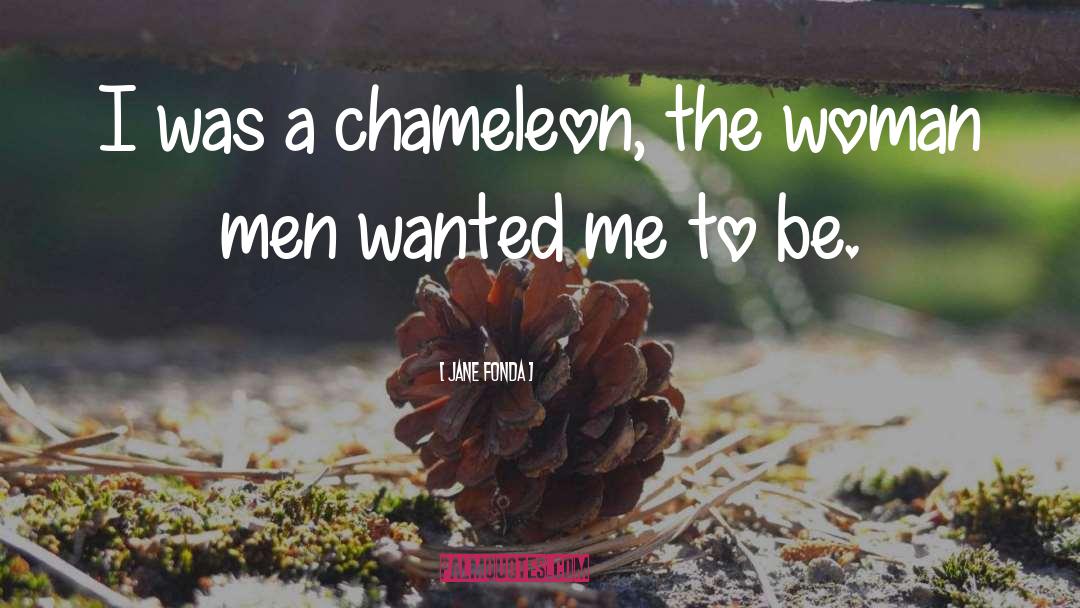 Jane Fonda Quotes: I was a chameleon, the