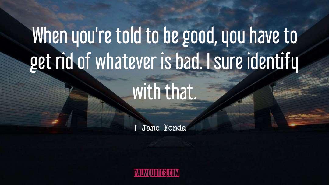 Jane Fonda Quotes: When you're told to be