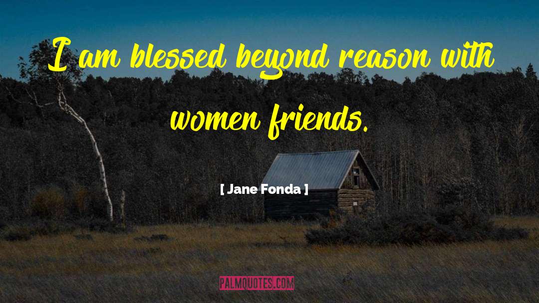 Jane Fonda Quotes: I am blessed beyond reason