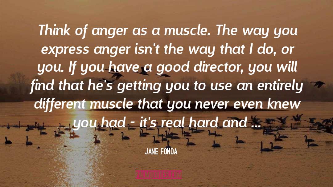 Jane Fonda Quotes: Think of anger as a