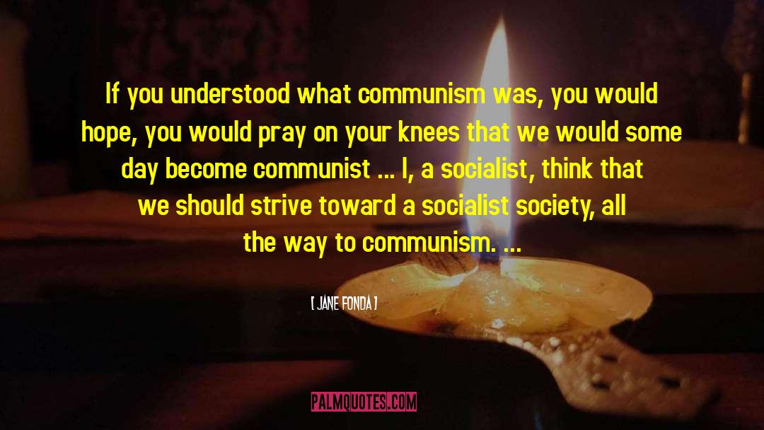 Jane Fonda Quotes: If you understood what communism