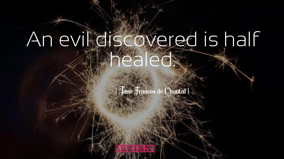 Jane Frances De Chantal Quotes: An evil discovered is half