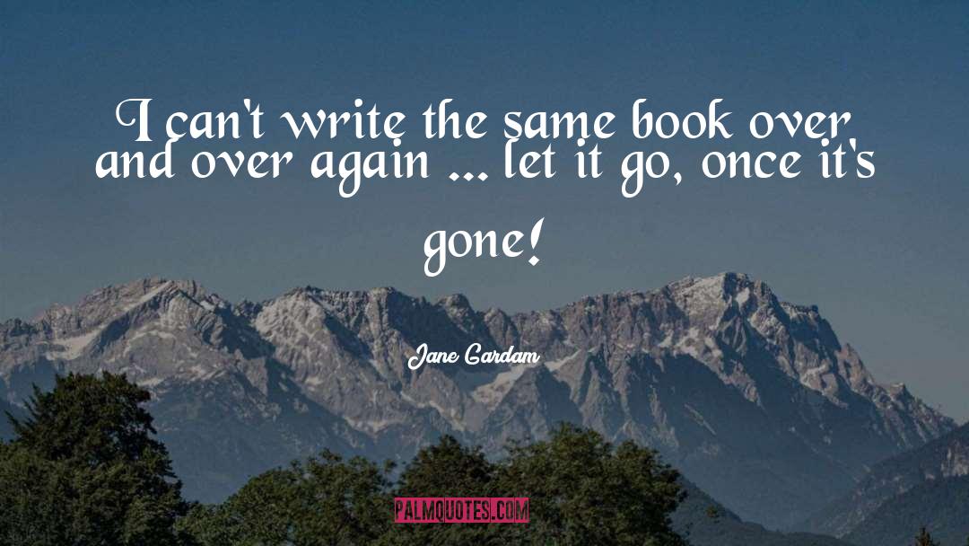 Jane Gardam Quotes: I can't write the same