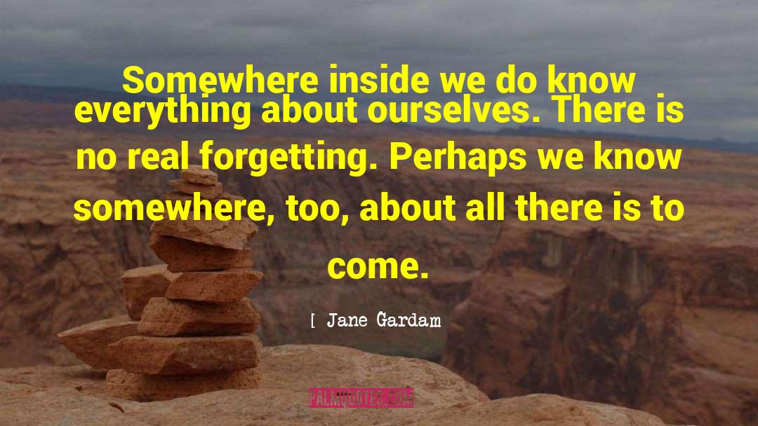 Jane Gardam Quotes: Somewhere inside we do know