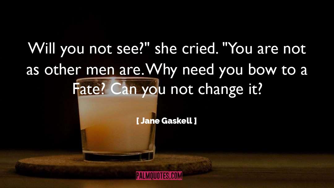 Jane Gaskell Quotes: Will you not see?