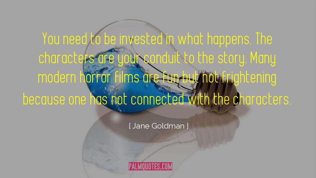 Jane Goldman Quotes: You need to be invested