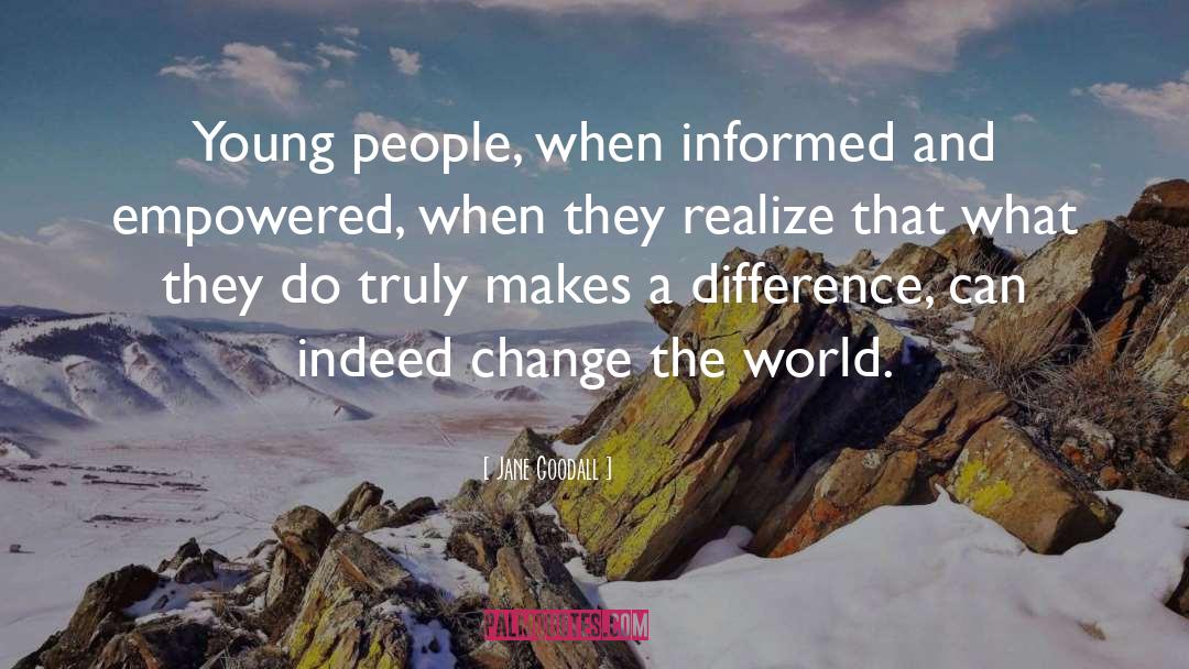 Jane Goodall Quotes: Young people, when informed and