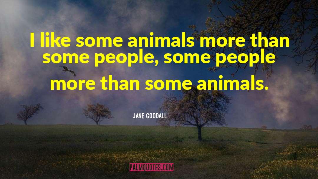 Jane Goodall Quotes: I like some animals more