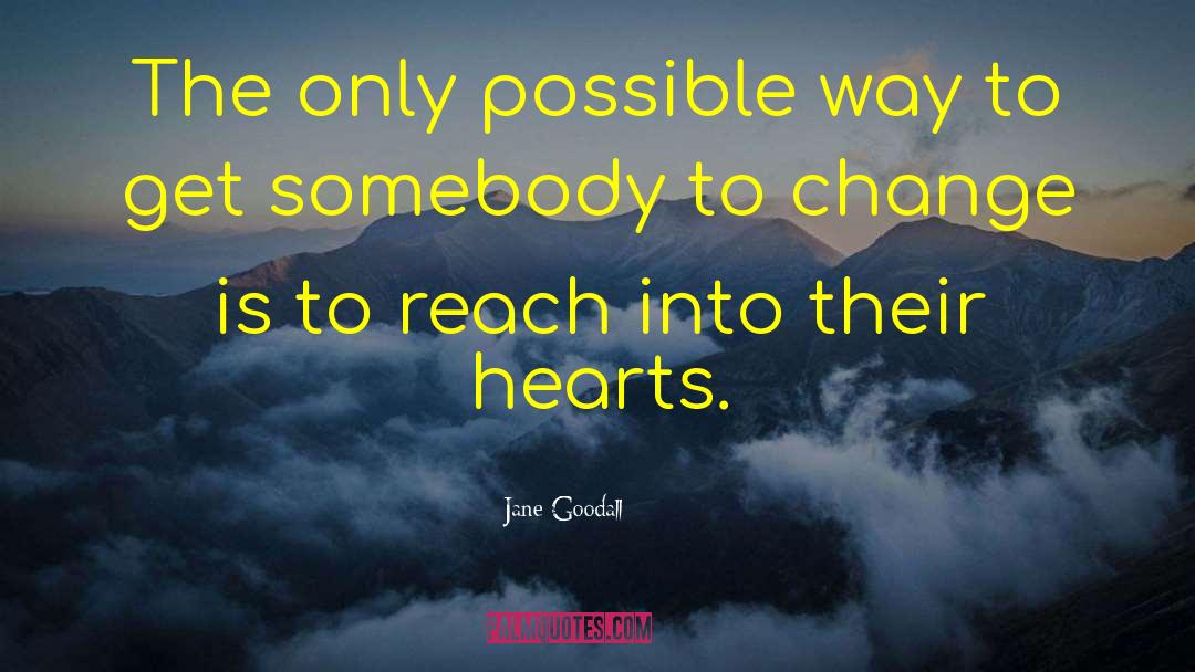 Jane Goodall Quotes: The only possible way to