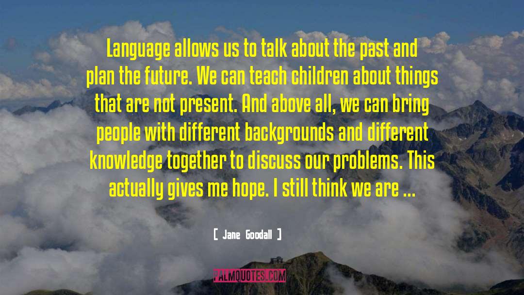 Jane Goodall Quotes: Language allows us to talk