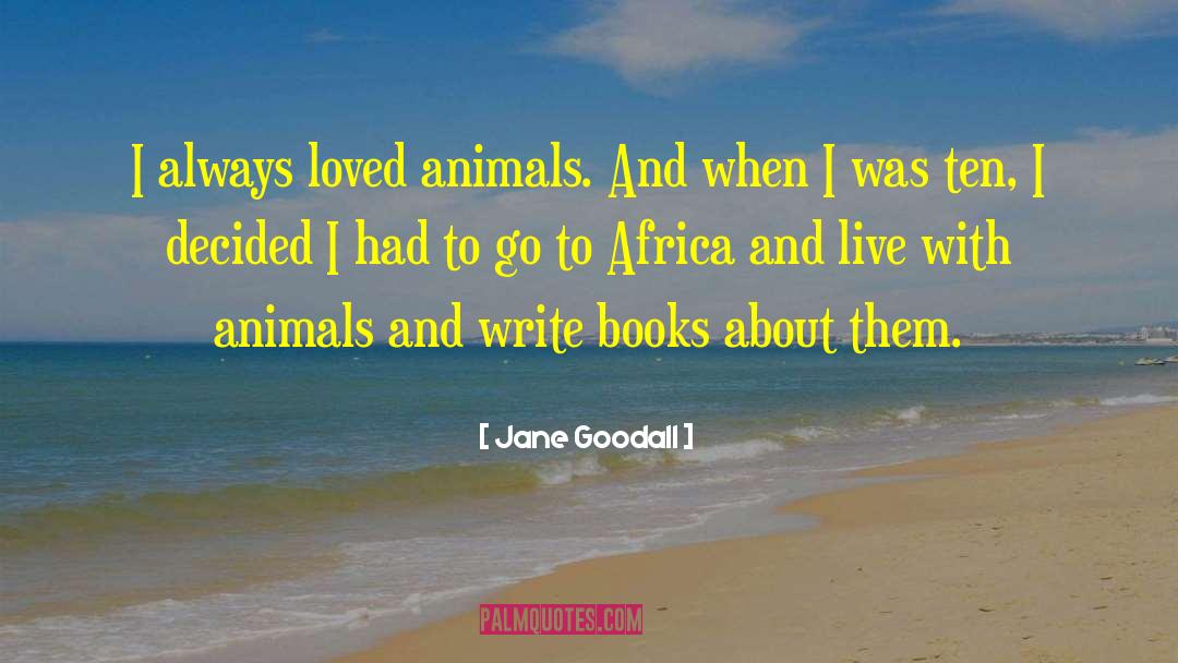 Jane Goodall Quotes: I always loved animals. And
