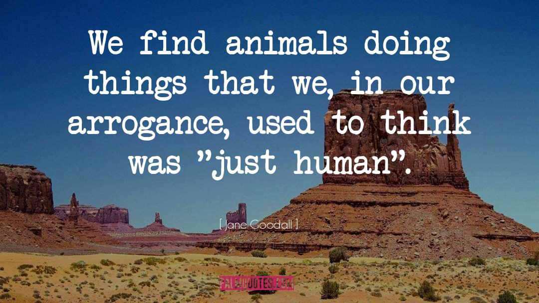 Jane Goodall Quotes: We find animals doing things