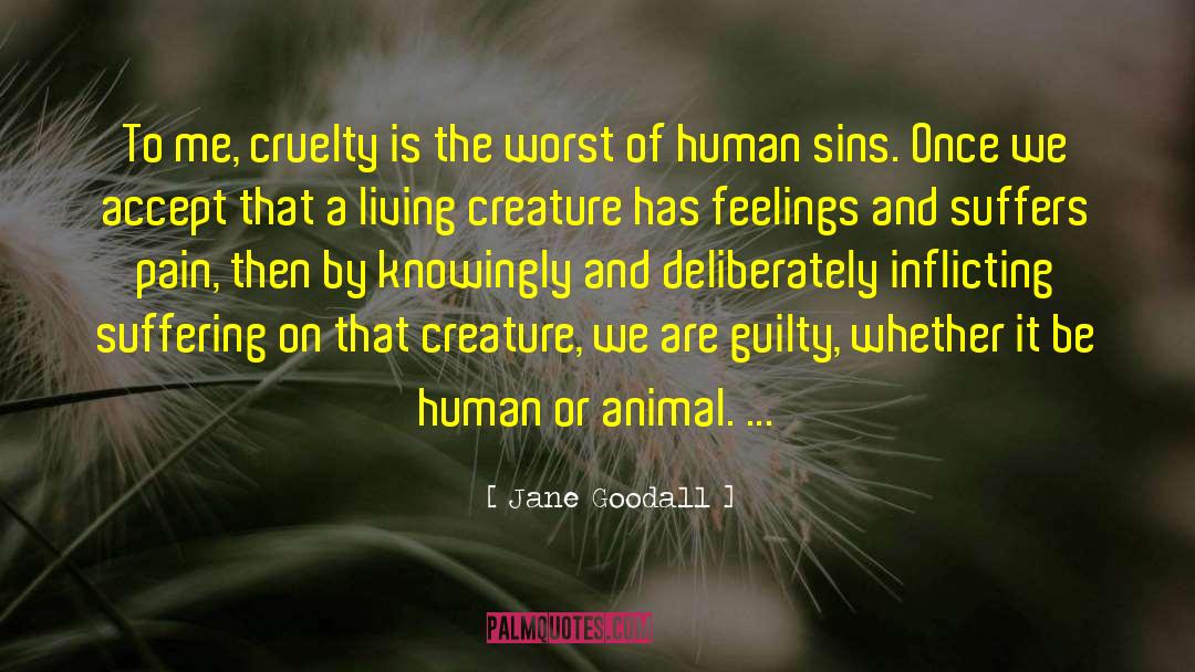 Jane Goodall Quotes: To me, cruelty is the