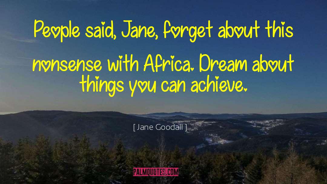 Jane Goodall Quotes: People said, Jane, forget about