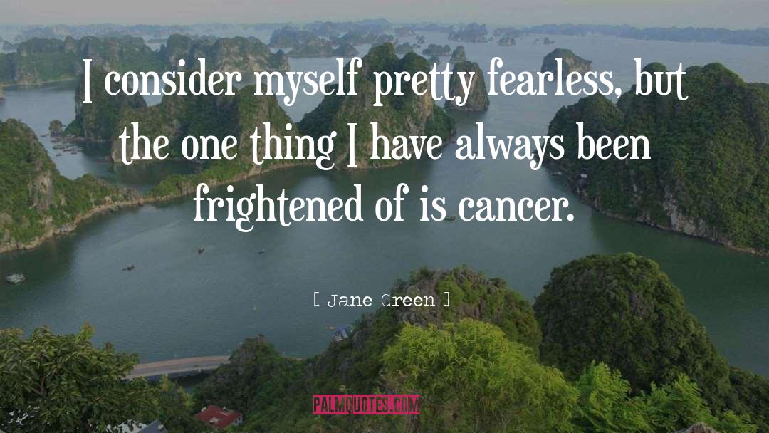 Jane Green Quotes: I consider myself pretty fearless,