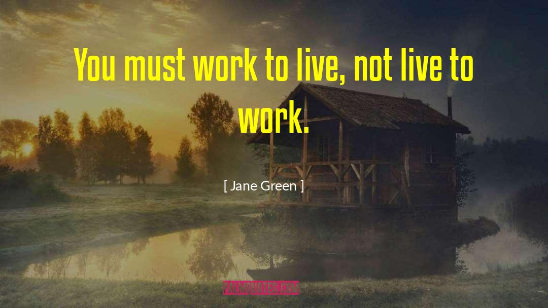 Jane Green Quotes: You must work to live,