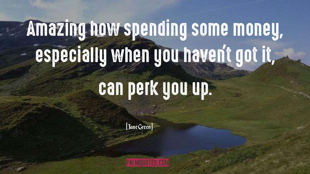 Jane Green Quotes: Amazing how spending some money,