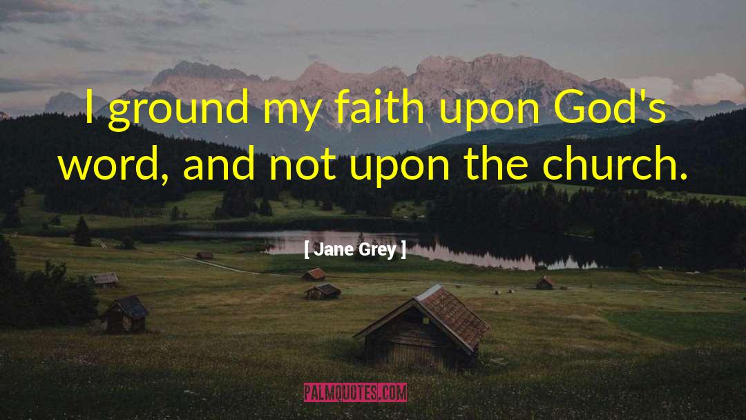 Jane Grey Quotes: I ground my faith upon