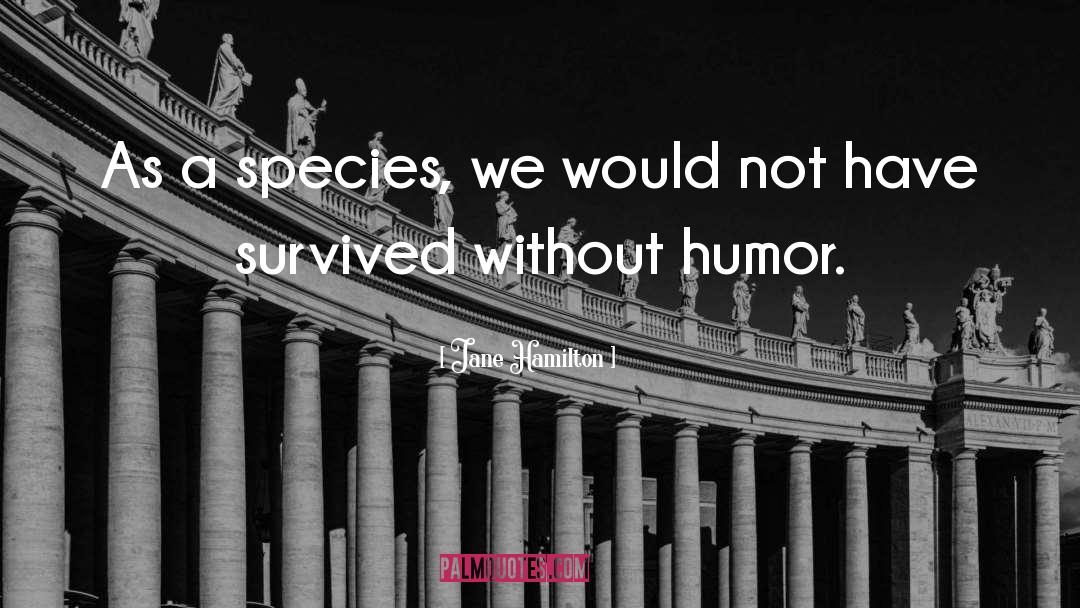 Jane Hamilton Quotes: As a species, we would