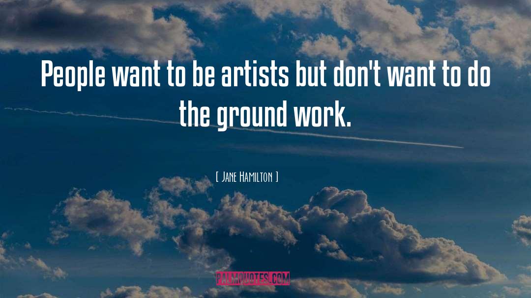 Jane Hamilton Quotes: People want to be artists