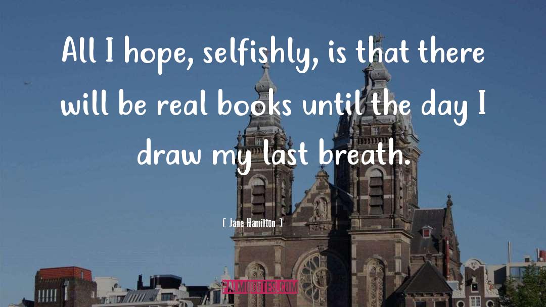 Jane Hamilton Quotes: All I hope, selfishly, is
