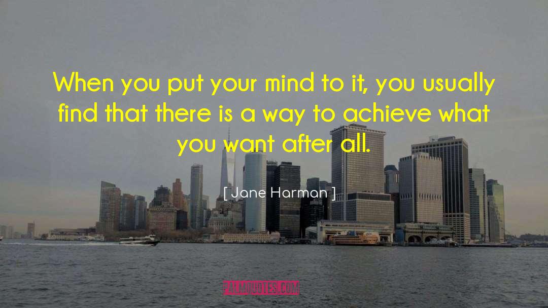 Jane Harman Quotes: When you put your mind