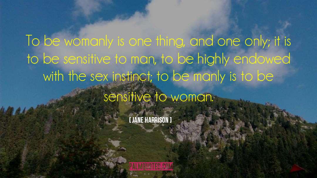 Jane Harrison Quotes: To be womanly is one