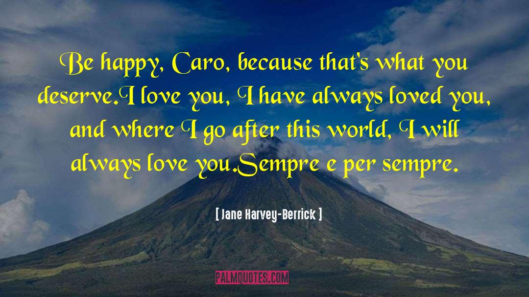 Jane Harvey-Berrick Quotes: Be happy, Caro, because that's