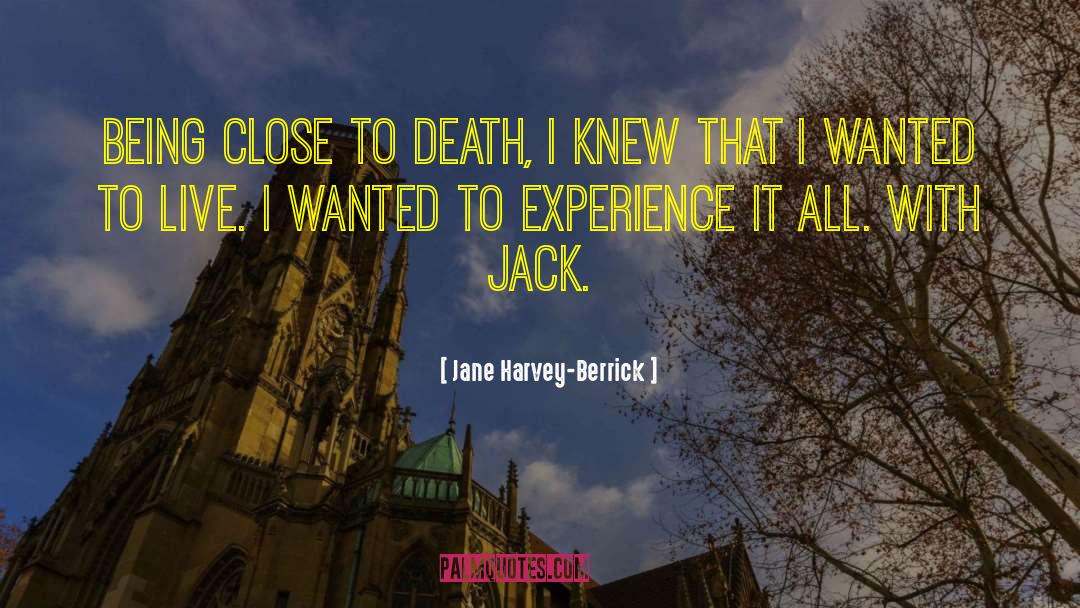 Jane Harvey-Berrick Quotes: Being close to death, I