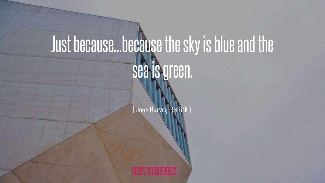 Jane Harvey-Berrick Quotes: Just because...because the sky is