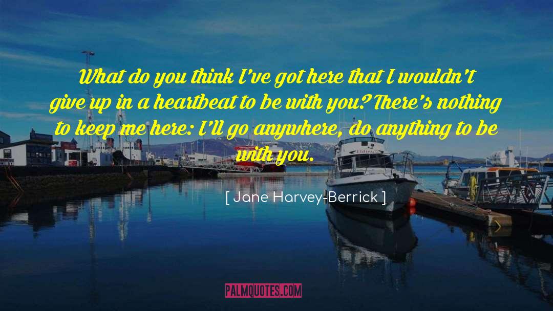 Jane Harvey-Berrick Quotes: What do you think I've