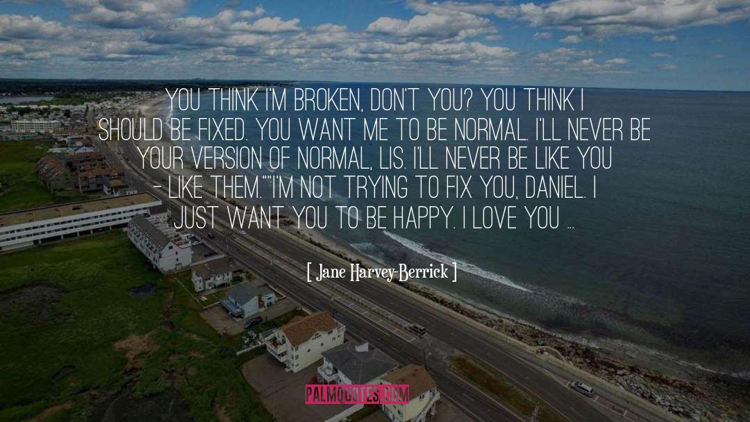 Jane Harvey-Berrick Quotes: You think I'm broken, don't