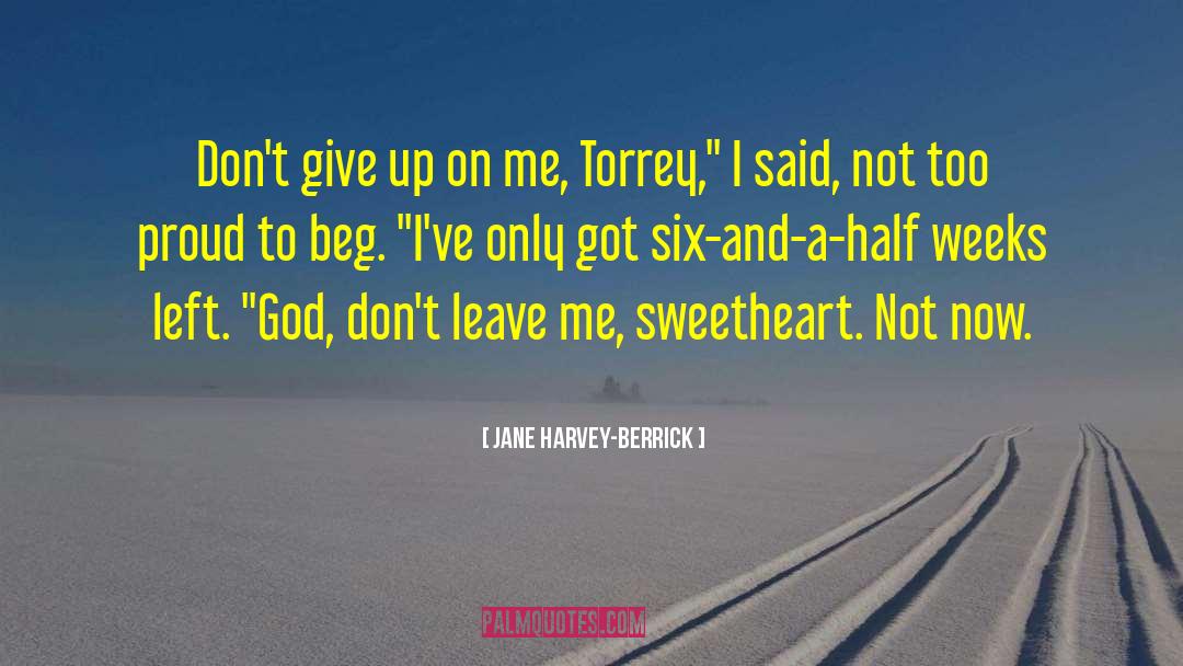 Jane Harvey-Berrick Quotes: Don't give up on me,