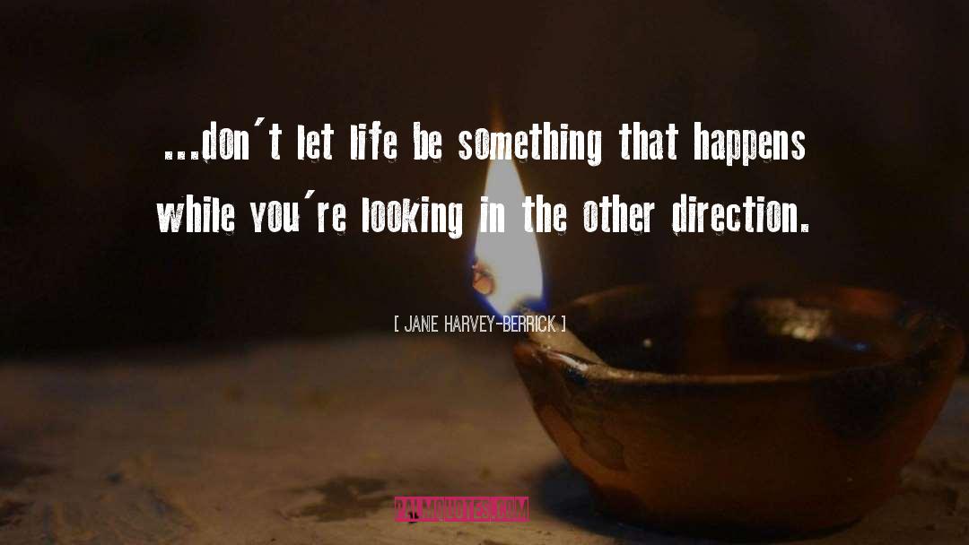 Jane Harvey-Berrick Quotes: ...don't let life be something