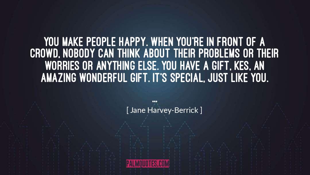 Jane Harvey-Berrick Quotes: You make people happy. When