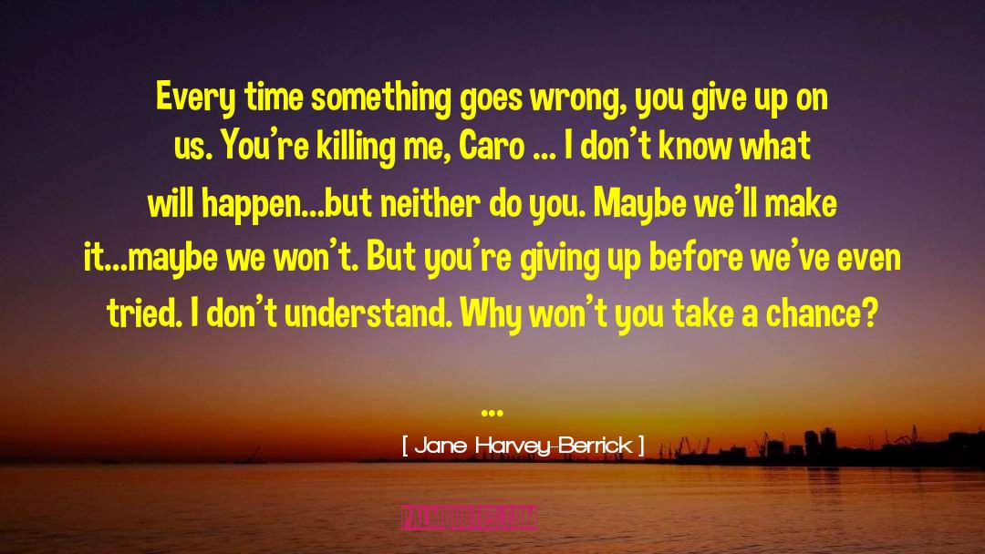 Jane Harvey-Berrick Quotes: Every time something goes wrong,