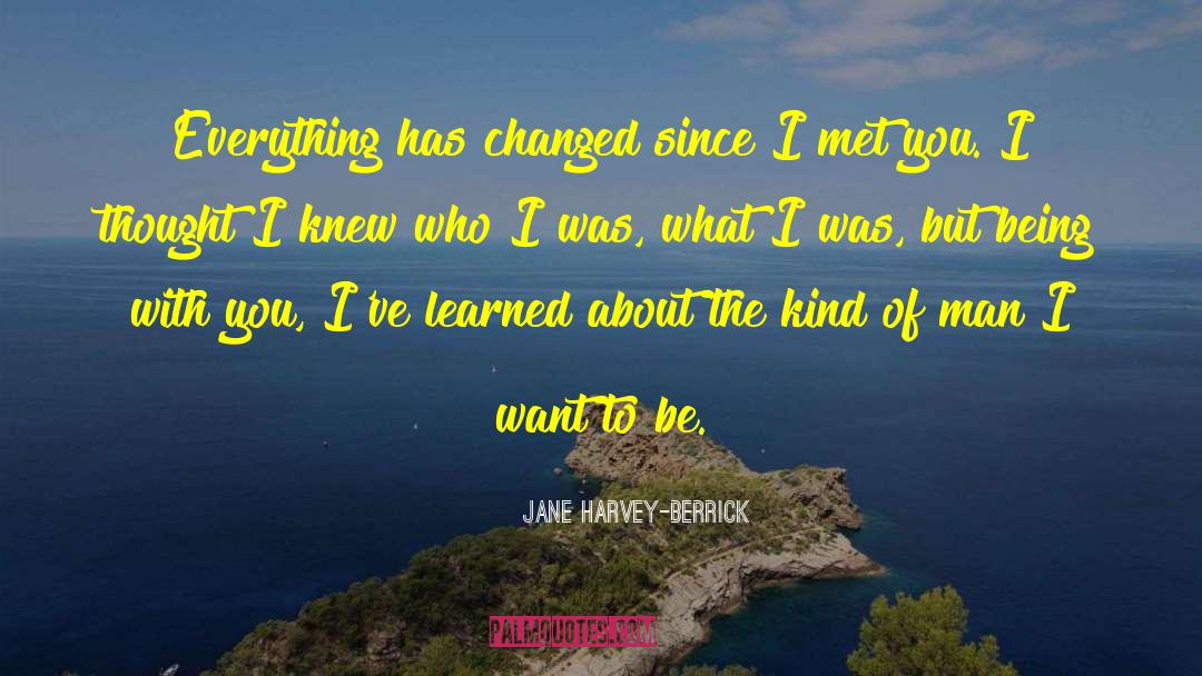 Jane Harvey-Berrick Quotes: Everything has changed since I