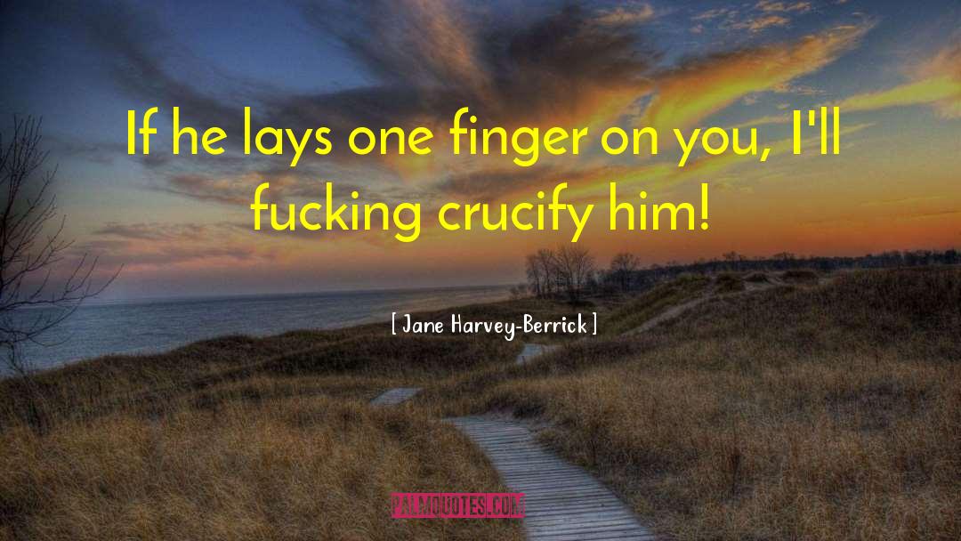 Jane Harvey-Berrick Quotes: If he lays one finger