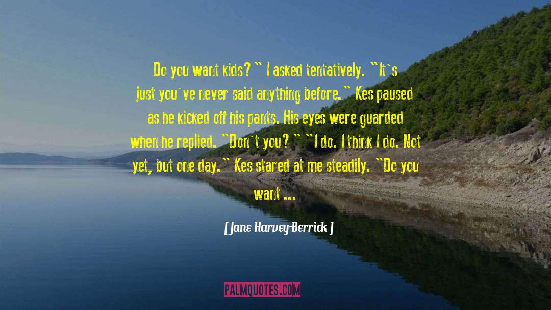 Jane Harvey-Berrick Quotes: Do you want kids?