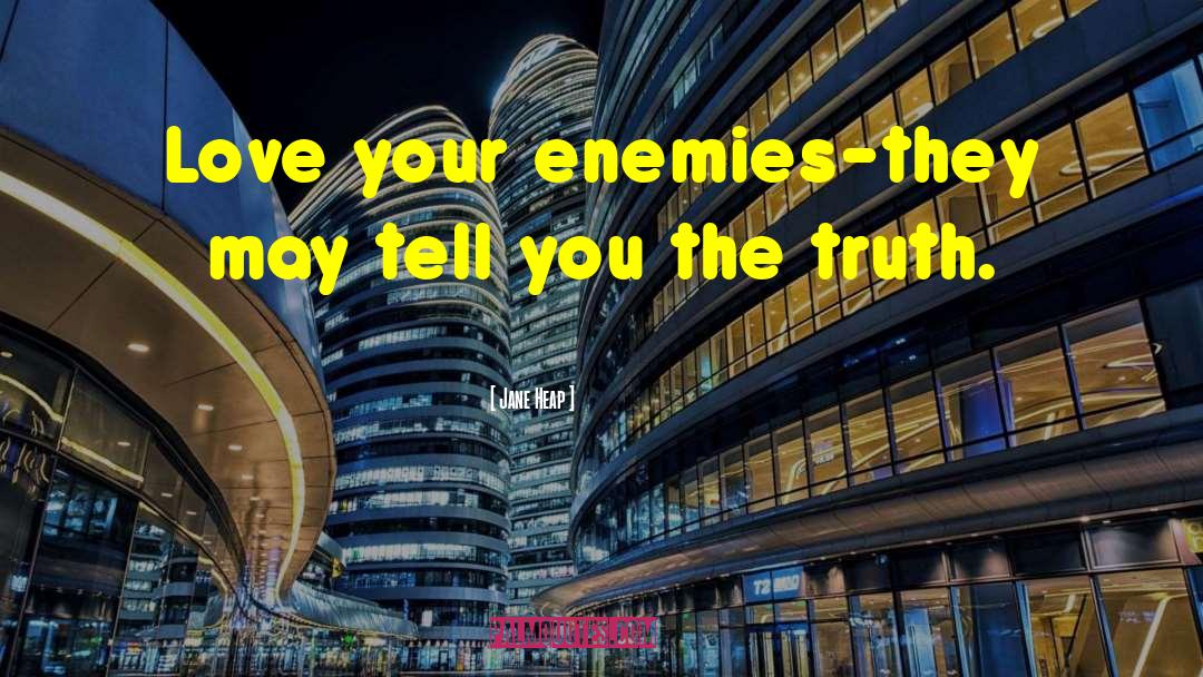 Jane Heap Quotes: Love your enemies-they may tell