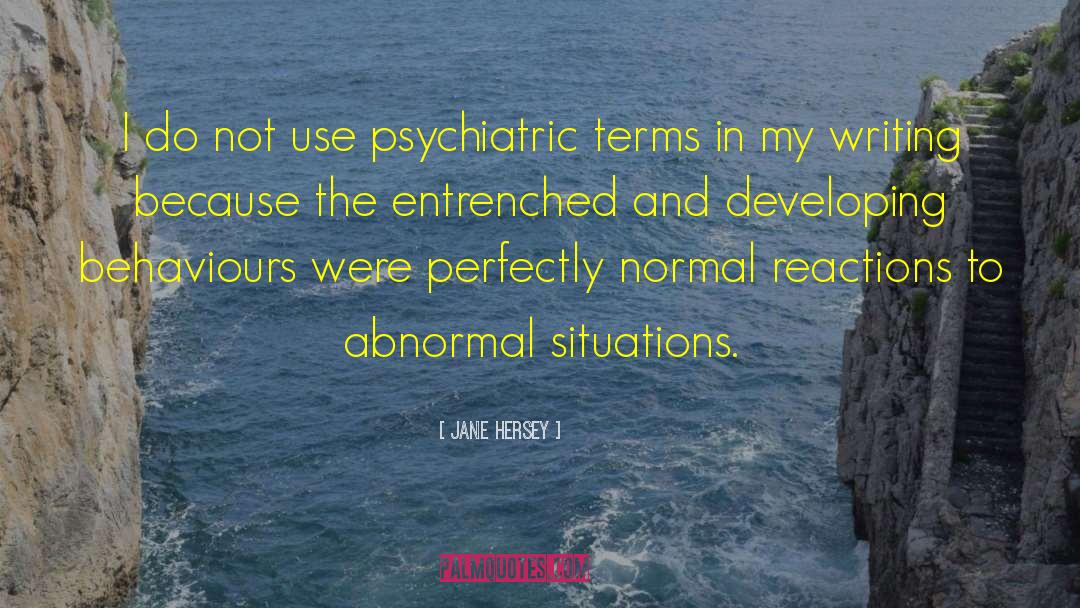 Jane Hersey Quotes: I do not use psychiatric